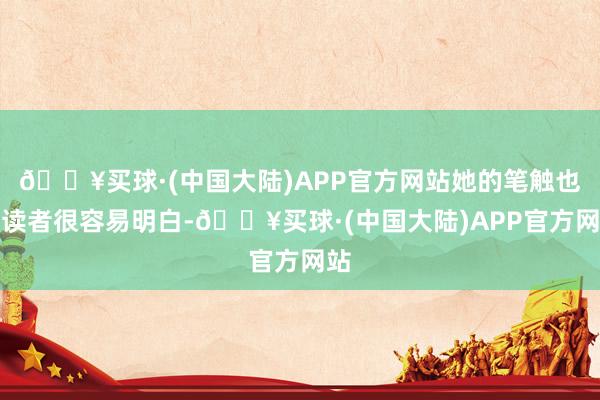 🔥买球·(中国大陆)APP官方网站她的笔触也让读者很容易明白-🔥买球·(中国大陆)APP官方网站